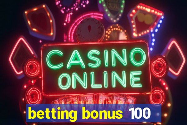 betting bonus 100