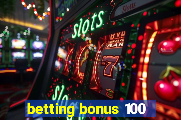 betting bonus 100