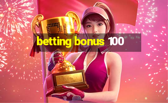 betting bonus 100