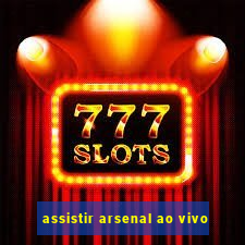 assistir arsenal ao vivo