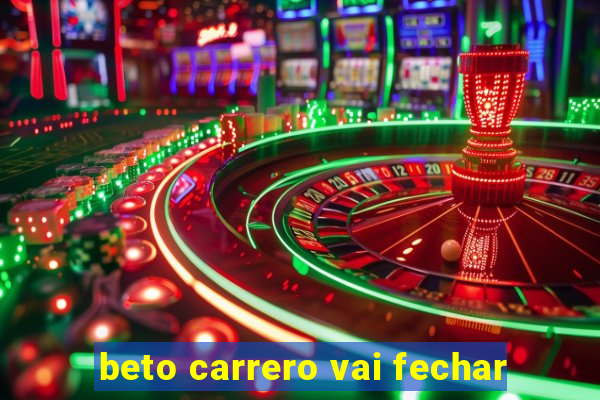 beto carrero vai fechar