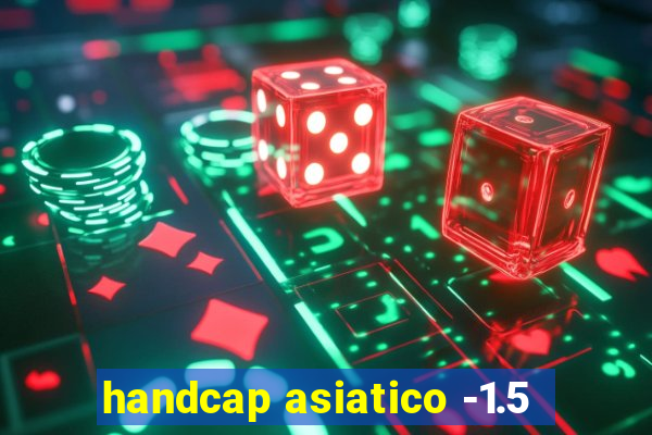 handcap asiatico -1.5