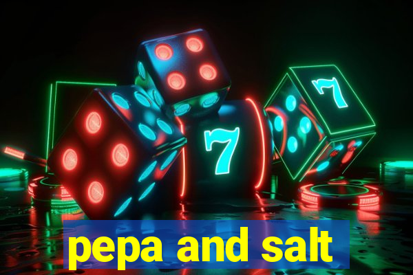 pepa and salt