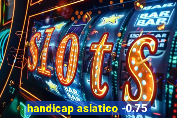 handicap asiatico -0.75