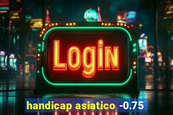 handicap asiatico -0.75