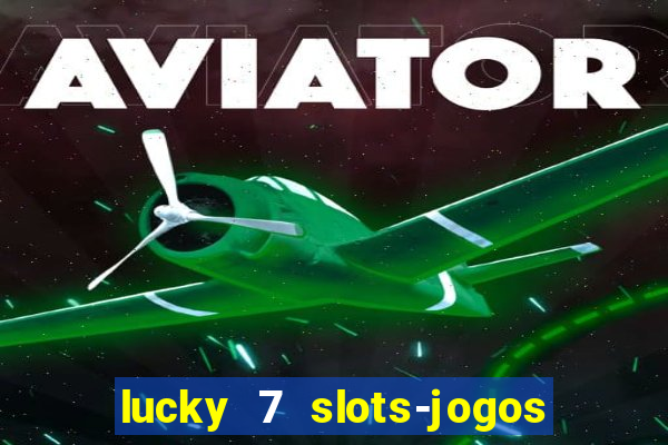 lucky 7 slots-jogos de cassino