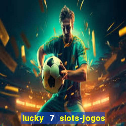 lucky 7 slots-jogos de cassino