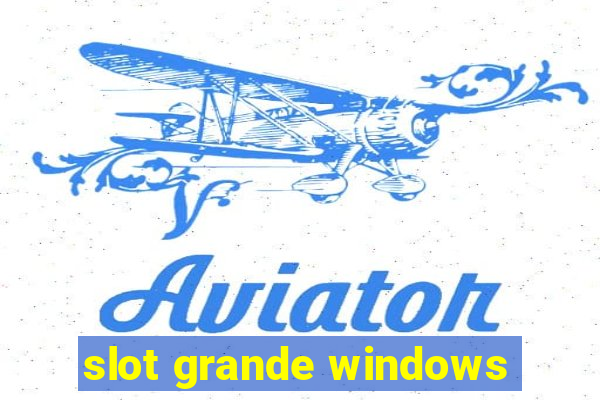 slot grande windows