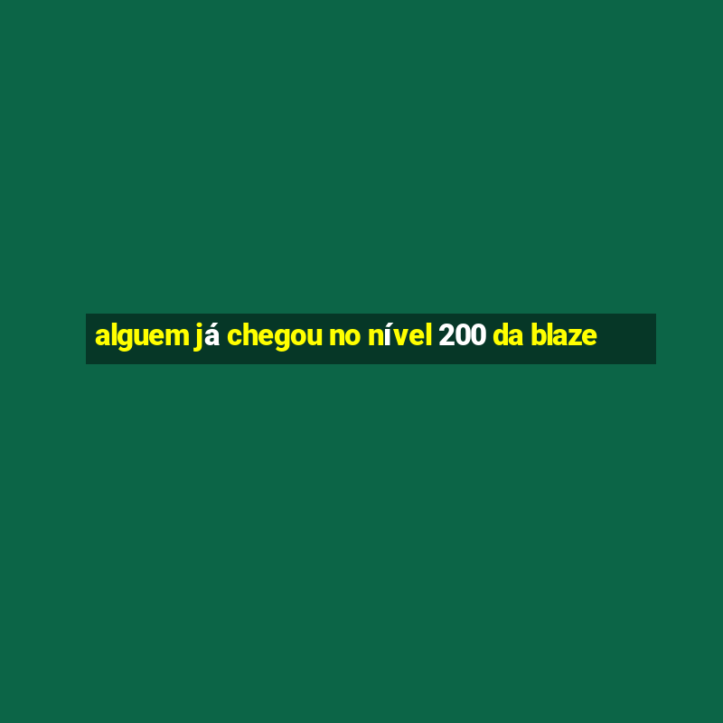 alguem já chegou no nível 200 da blaze