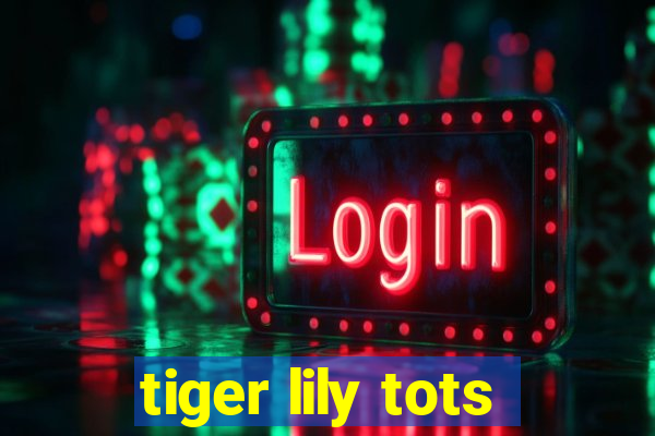 tiger lily tots