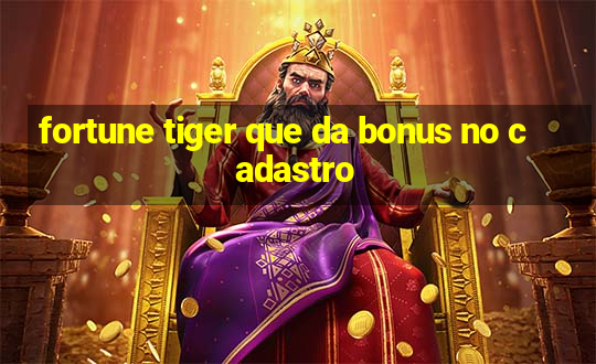 fortune tiger que da bonus no cadastro