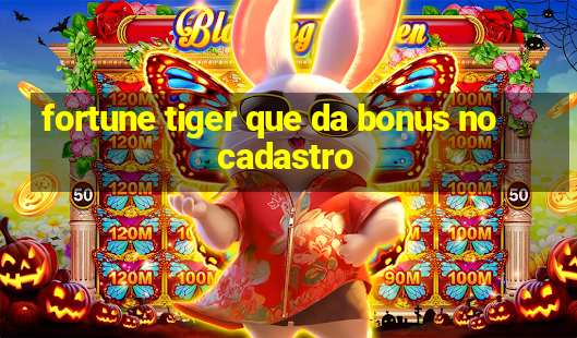 fortune tiger que da bonus no cadastro