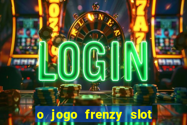 o jogo frenzy slot master paga mesmo