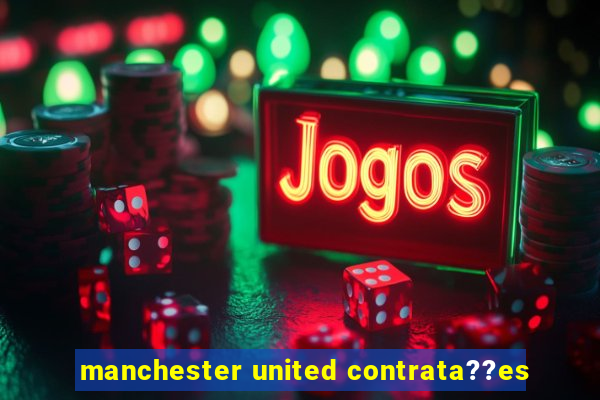 manchester united contrata??es