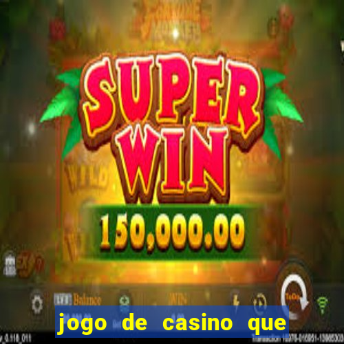 jogo de casino que ganha dinheiro de verdade