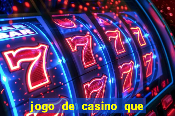 jogo de casino que ganha dinheiro de verdade