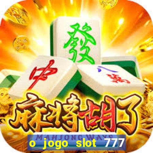 o jogo slot 777 win paga mesmo