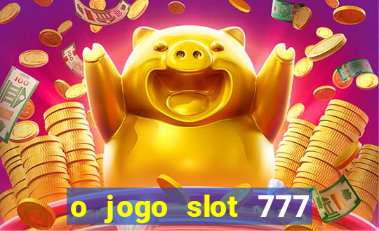 o jogo slot 777 win paga mesmo