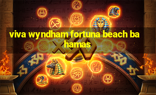 viva wyndham fortuna beach bahamas