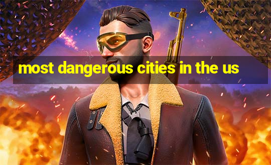 most dangerous cities in the us