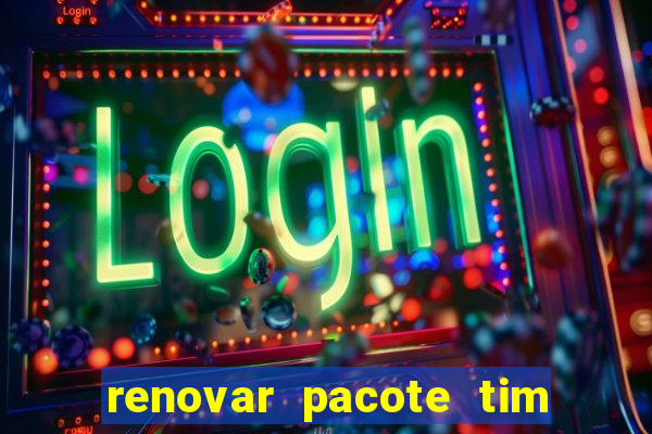 renovar pacote tim beta antes do prazo