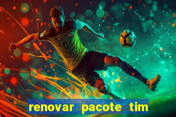 renovar pacote tim beta antes do prazo