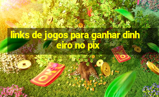 links de jogos para ganhar dinheiro no pix