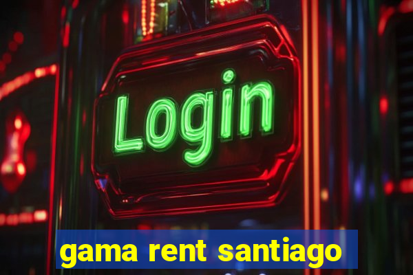 gama rent santiago