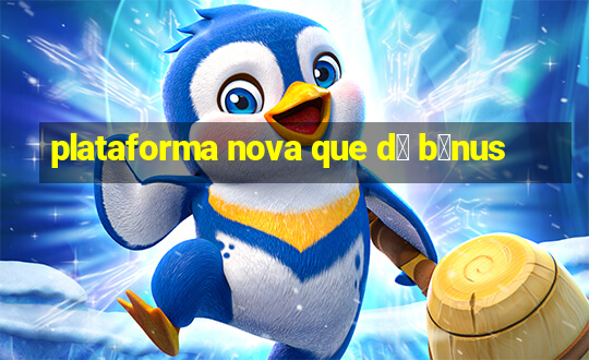 plataforma nova que d谩 b么nus