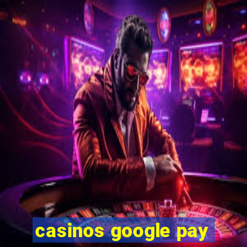 casinos google pay