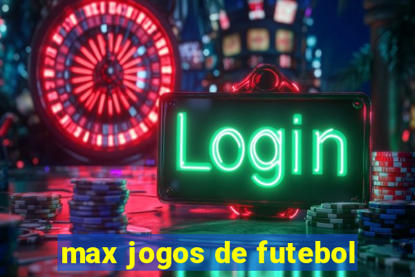 max jogos de futebol