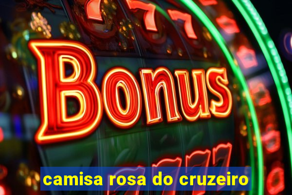 camisa rosa do cruzeiro