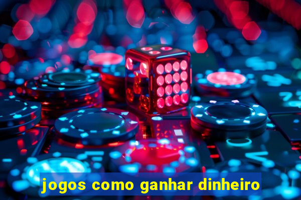 jogos como ganhar dinheiro