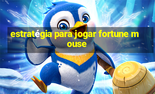 estratégia para jogar fortune mouse