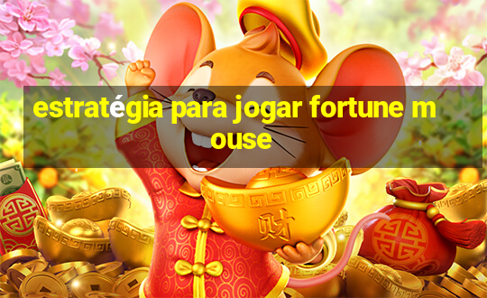 estratégia para jogar fortune mouse