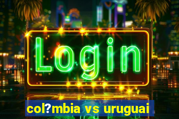 col?mbia vs uruguai