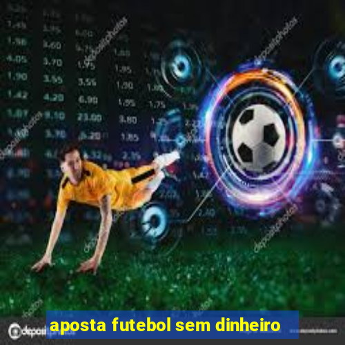 aposta futebol sem dinheiro