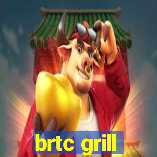 brtc grill