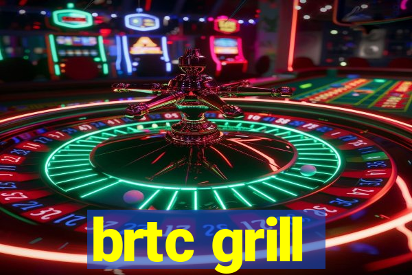 brtc grill