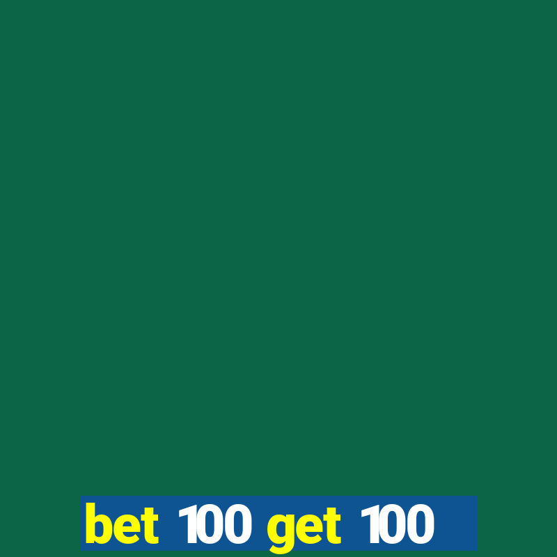 bet 100 get 100