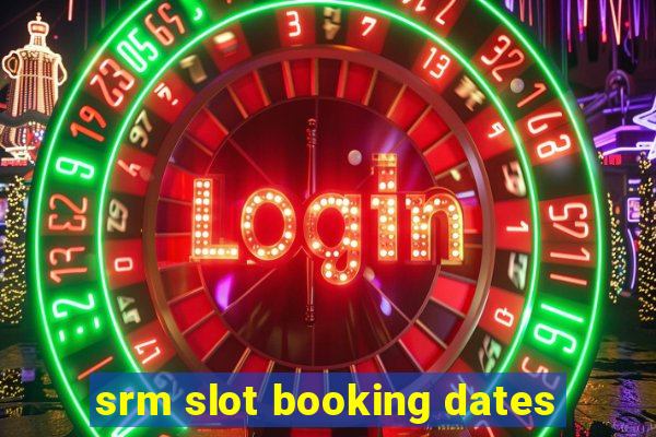 srm slot booking dates