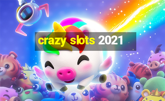 crazy slots 2021