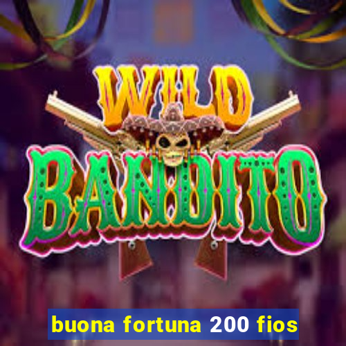 buona fortuna 200 fios