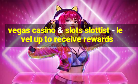 vegas casino & slots slottist - level up to receive rewards