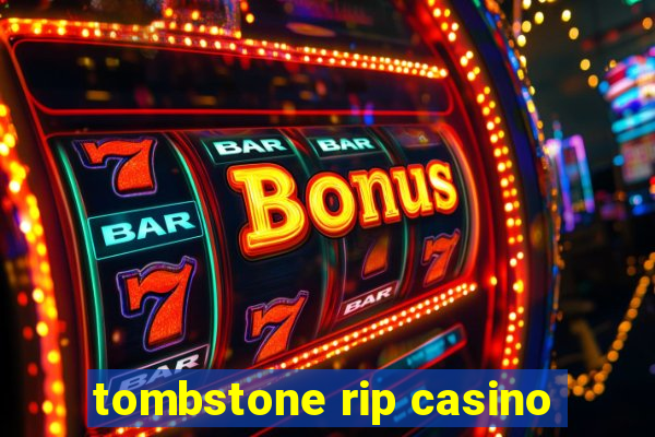 tombstone rip casino