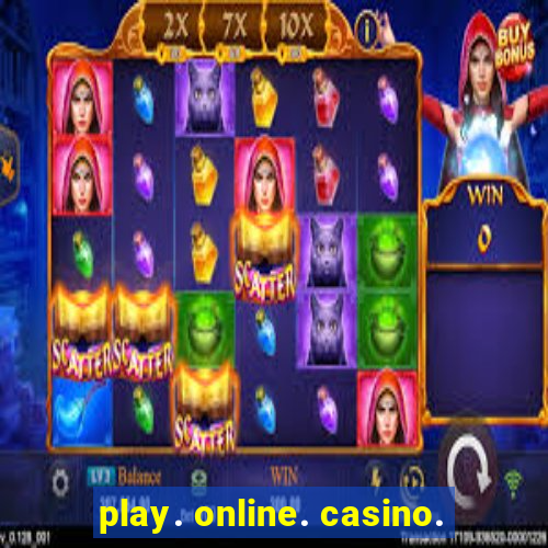 play. online. casino.