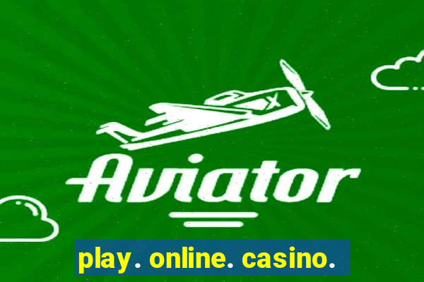 play. online. casino.