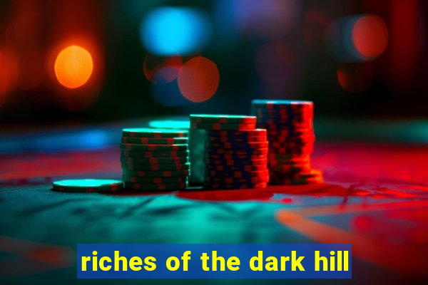 riches of the dark hill