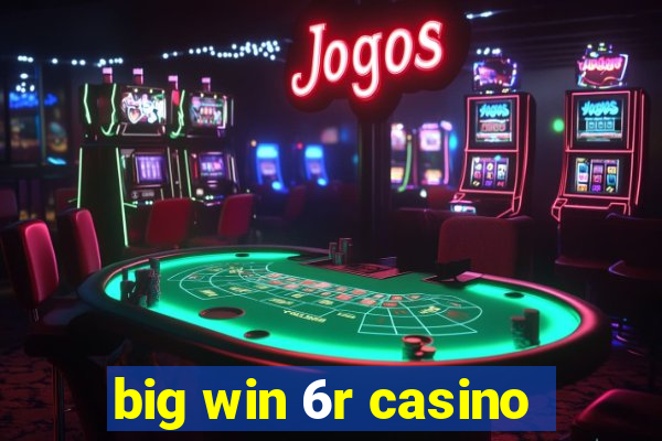 big win 6r casino