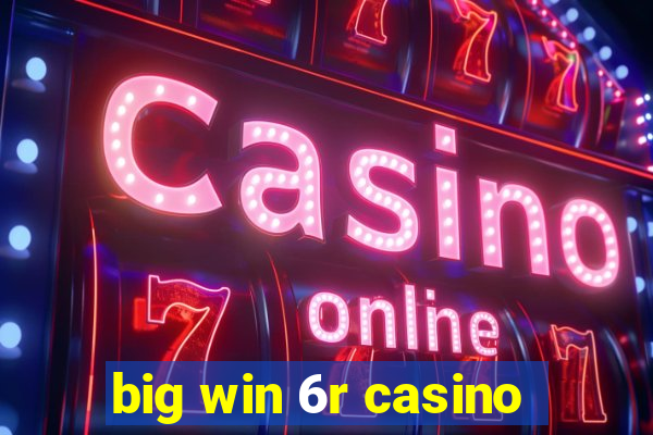 big win 6r casino